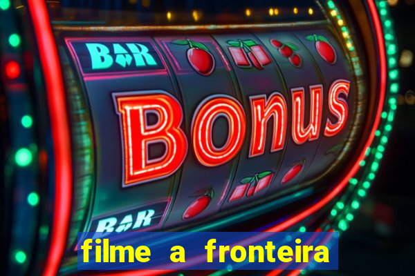 filme a fronteira 2007 completo dublado